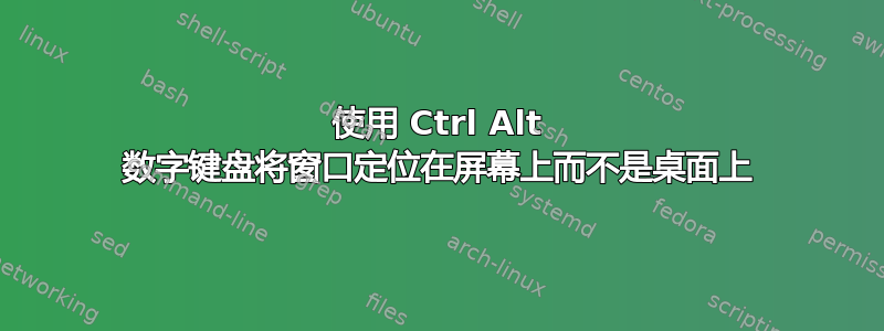 使用 Ctrl Alt 数字键盘将窗口定位在屏幕上而不是桌面上