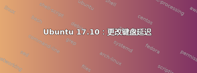 Ubuntu 17.10：更改键盘延迟