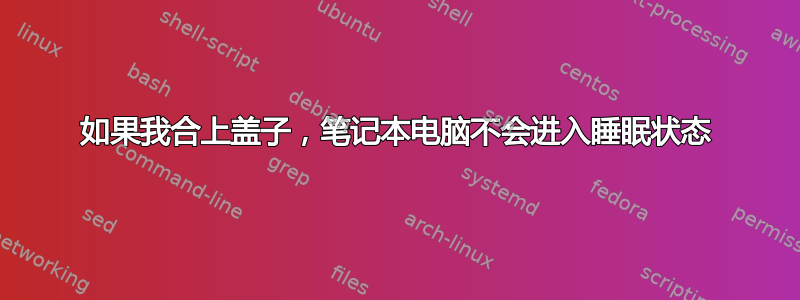 如果我合上盖子，笔记本电脑不会进入睡眠状态