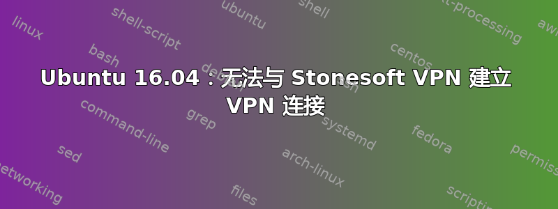 Ubuntu 16.04：无法与 Stonesoft VPN 建立 VPN 连接