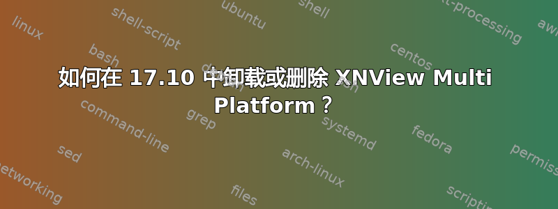 如何在 17.10 中卸载或删除 XNView Multi Platform？