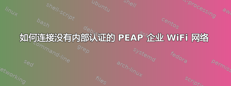 如何连接没有内部认证的 PEAP 企业 WiFi 网络