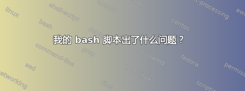 我的 bash 脚本出了什么问题？ 