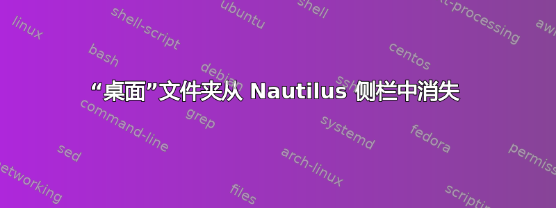 “桌面”文件夹从 Nautilus 侧栏中消失