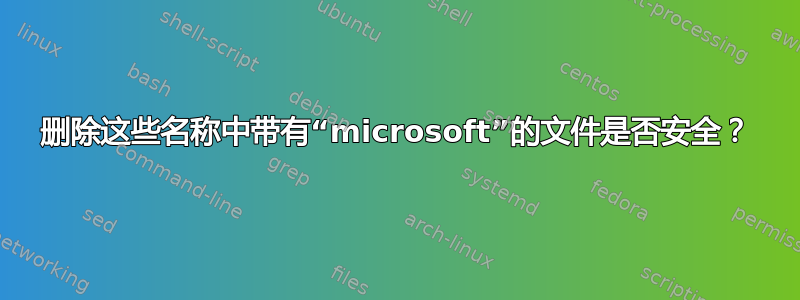 删除这些名称中带有“microsoft”的文件是否安全？