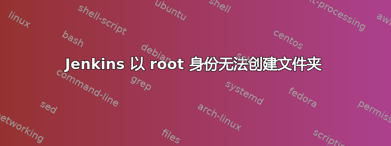 Jenkins 以 root 身份无法创建文件夹