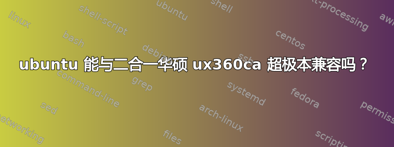 ubuntu 能与二合一华硕 ux360ca 超极本兼容吗？