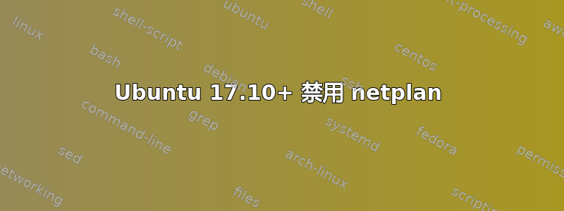 Ubuntu 17.10+ 禁用 netplan