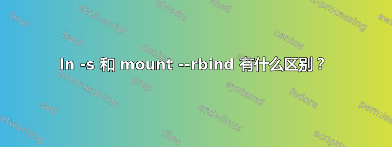 ln -s 和 mount --rbind 有什么区别？