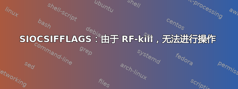 SIOCSIFFLAGS：由于 RF-kill，无法进行操作