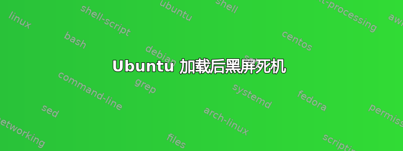 Ubuntu 加载后黑屏死机