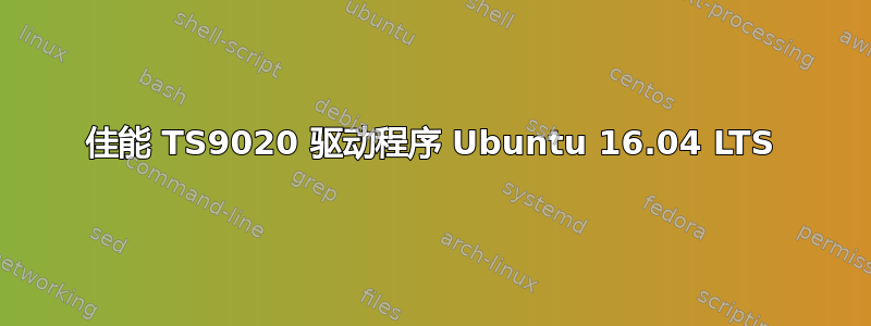 佳能 TS9020 驱动程序 Ubuntu 16.04 LTS