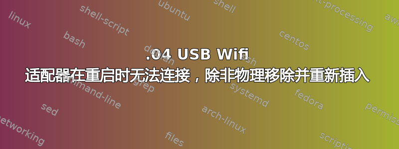 16.04 USB Wifi 适配器在重启时无法连接，除非物理移除并重新插入