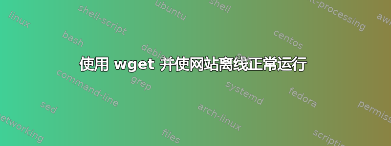 使用 wget 并使网站离线正常运行