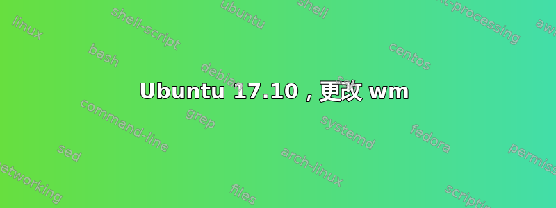 Ubuntu 17.10，更改 wm