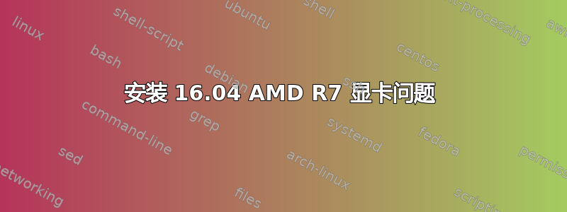 安装 16.04 AMD R7 显卡问题