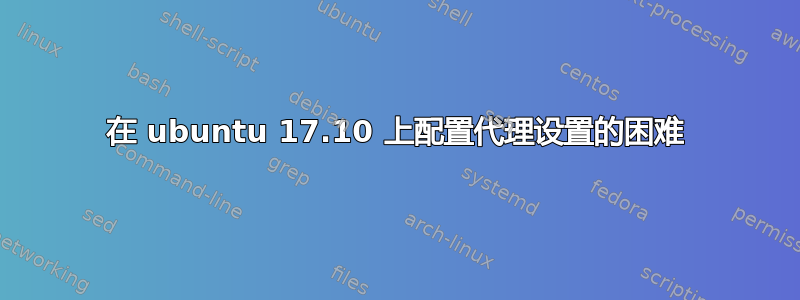 在 ubuntu 17.10 上配置代理设置的困难