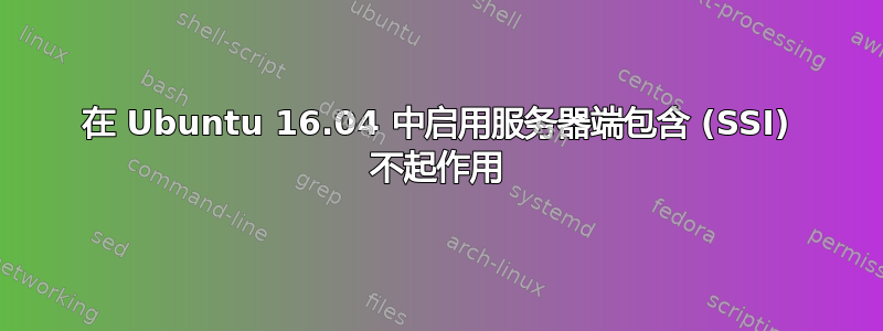 在 Ubuntu 16.04 中启用服务器端包含 (SSI) 不起作用