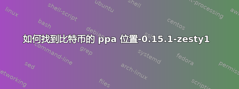 如何找到比特币的 ppa 位置-0.15.1-zesty1 