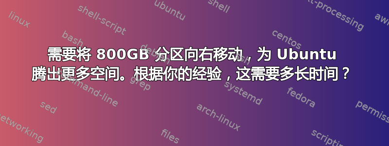 需要将 800GB 分区向右移动，为 Ubuntu 腾出更多空间。根据你的经验，这需要多长时间？