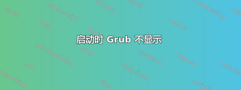 启动时 Grub 不显示