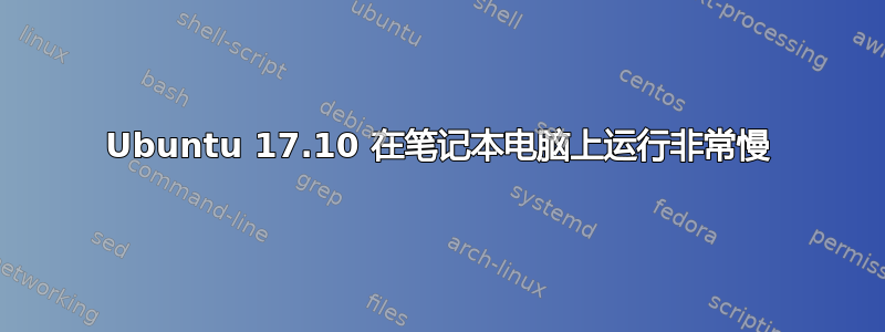 Ubuntu 17.10 在笔记本电脑上运行非常慢