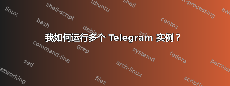 我如何运行多个 Telegram 实例？
