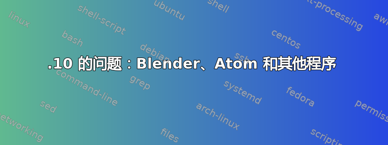 17.10 的问题：Blender、Atom 和其他程序