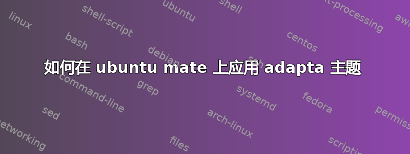 如何在 ubuntu mate 上应用 adapta 主题