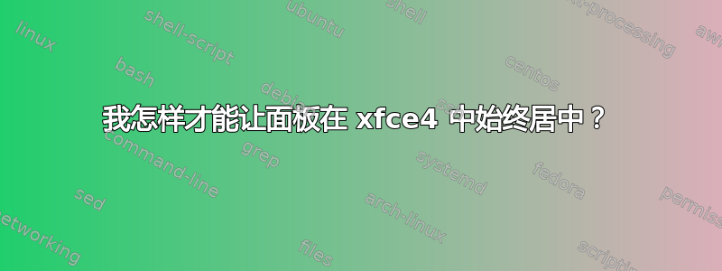 我怎样才能让面板在 xfce4 中始终居中？