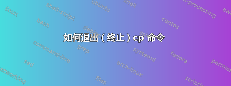 如何退出（终止）cp 命令