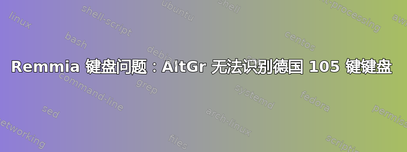 Remmia 键盘问题：AltGr 无法识别德国 105 键键盘