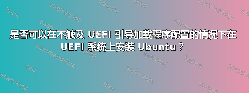 是否可以在不触及 UEFI 引导加载程序配置的情况下在 UEFI 系统上安装 Ubuntu？