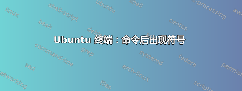 Ubuntu 终端：命令后出现符号