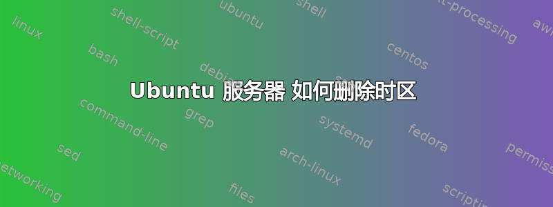 Ubuntu 服务器 如何删除时区