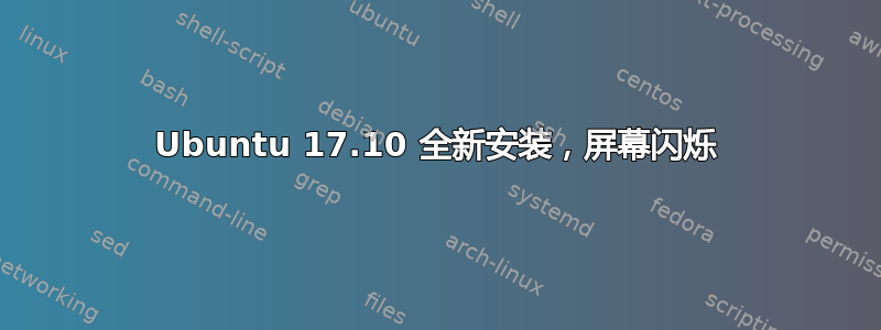 Ubuntu 17.10 全新安装，屏幕闪烁