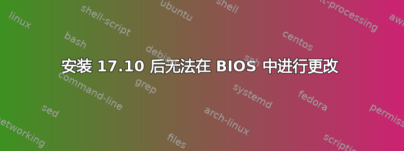 安装 17.10 后无法在 BIOS 中进行更改