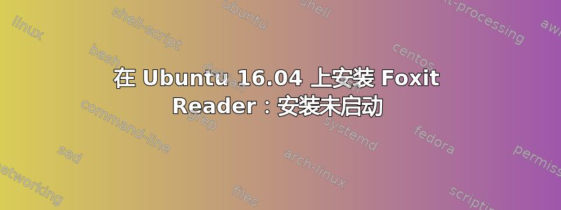 在 Ubuntu 16.04 上安装 Foxit Reader：安装未启动