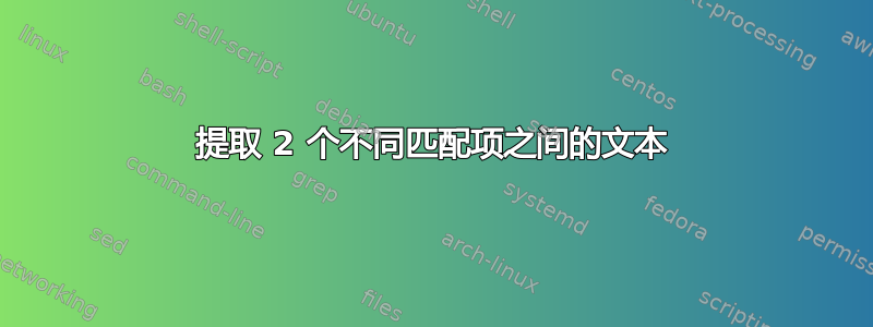 提取 2 个不同匹配项之间的文本