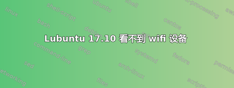 Lubuntu 17.10 看不到 wifi 设备