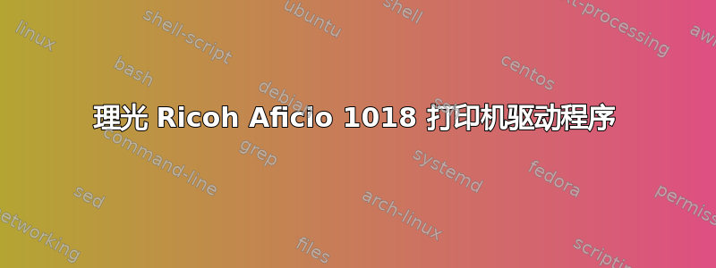 理光 Ricoh Aficio 1018 打印机驱动程序