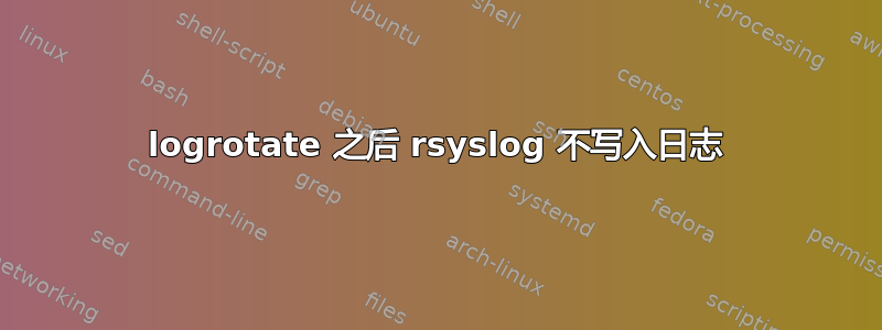 logrotate 之后 rsyslog 不写入日志