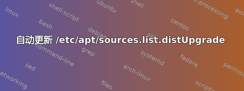 自动更新 /etc/apt/sources.list.distUpgrade