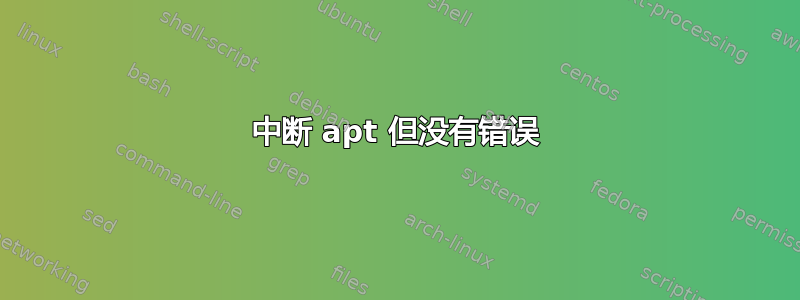 中断 apt 但没有错误