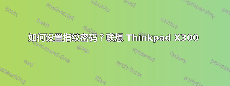 如何设置指纹密码？联想 Thinkpad X300