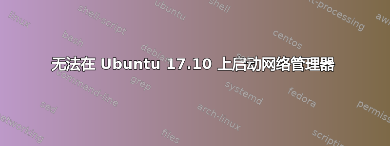 无法在 Ubuntu 17.10 上启动网络管理器