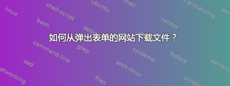 如何从弹出表单的网站下载文件？