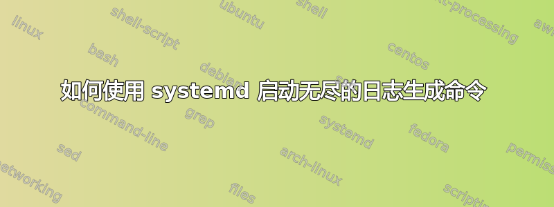 如何使用 systemd 启动无尽的日志生成命令