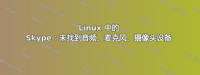 Linux 中的 Skype：未找到音频、麦克风、摄像头设备