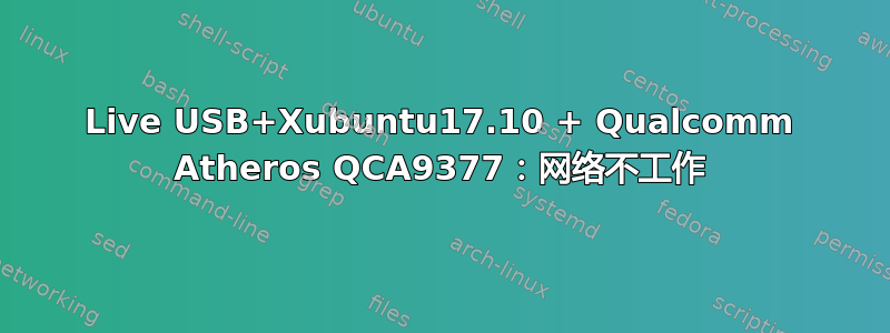 Live USB+Xubuntu17.10 + Qualcomm Atheros QCA9377：网络不工作